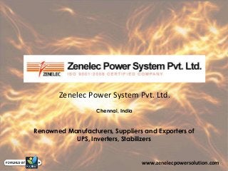 Zenelec Power System Pvt. Ltd.
Chennai, India
Renowned Manufacturers, Suppliers and Exporters of
UPS, Inverters, Stabilizers
www.zenelecpowersolution.com
 