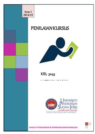 Sem 1 
2014/15 
PENILAIAN KURSUS 
KRL 3043 
LATIHAN ILMIAH 
FAKULTI PENDIDIKAN & PEMBANGUNAN MANUSIA 
 