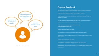 Take into account the degree of potential risks people are willing to take for their education.
People prefer to work somewhere they like rather than just for the money.
People like being informed on alternative education routes, and their potential ROI, but very
important not to mislead.
If we align the service to Barclays they are more likely to trust ﬁnancial recommendations
but could also see the service as being motivated by money.
People want to know the reasons behind the industry trends.
Proactively suggest new skills to gain.
By giving case studies it seems more realistic.
Push notiﬁcations of current trends within ‘your’ industry was a popular feature.
Students liked the idea of having the opportunity to go to events through the platform to meet
industry experts.
By giving case studies it seems more realistic.
Push notiﬁcations of current trends within ‘your’ industry was a popular feature.
Students liked the idea of having the opportunity to go to events through the platform to meet
industry experts.
Concept Feedback
“UpSkill feels
applicable to any age
group”
“I would deﬁnitely use
this coming out of
university”
“If I was changing career this
would certainly capture my
attention”
14
Source: in-house user research interviews
 