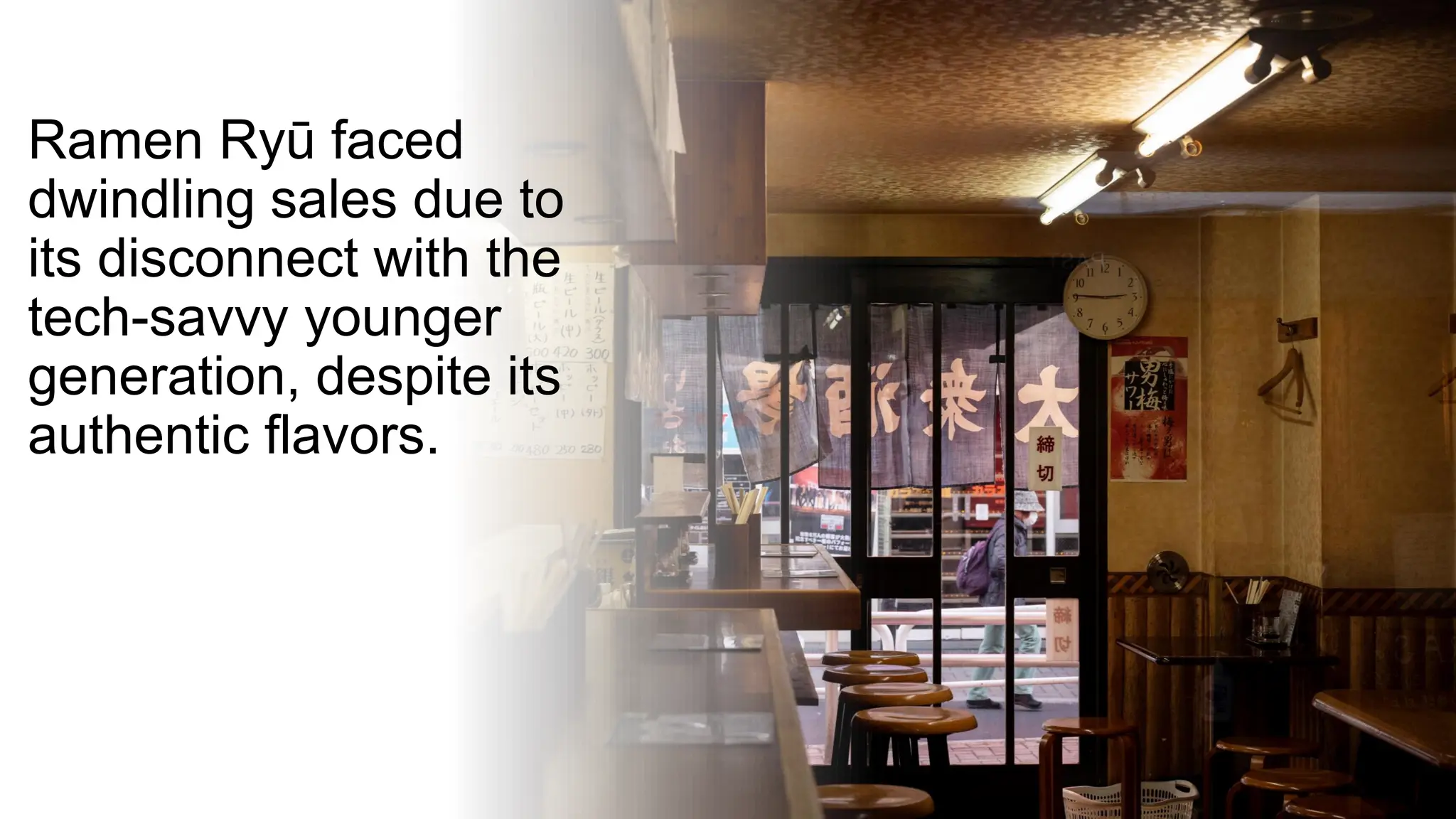 Ramen Ryū faced
dwindling sales due to
its disconnect with the
tech-savvy younger
generation, despite its
authentic flavors.
 
