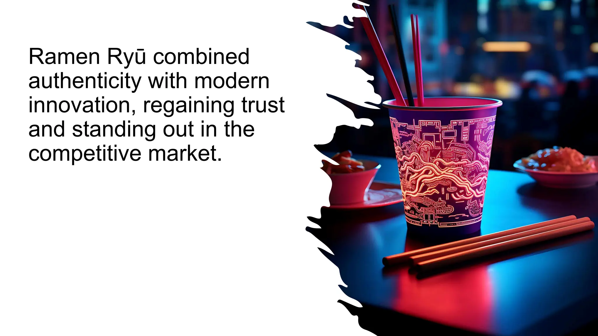 Ramen Ryū combined
authenticity with modern
innovation, regaining trust
and standing out in the
competitive market.
 