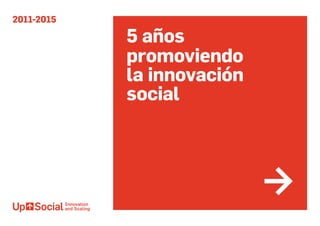 2011-2015
5 años
promoviendo
la innovación
social
 