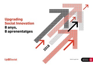 Amb el suport de:
Upgrading
Social Innovation
8 anys,
8 aprenentatges
2018
 
