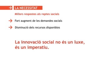 LA NECESSITAT
La innovació social no és un luxe,
és un imperatiu.
Millors respostes als reptes socials
Fort augment de les...