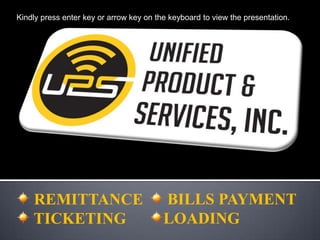 Kindly press enter key or arrow key on the keyboard to view the presentation.  BILLS PAYMENT LOADING  REMITTANCE   TICKETING	 
