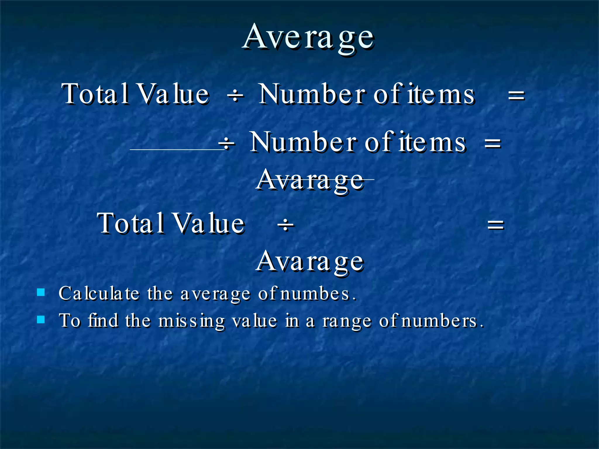 Average Total Value      Number of items   =     Number of items  =  Avarage Total Value      =  Avarage Calculate the average of numbes. To find the missing value in a range of numbers. 