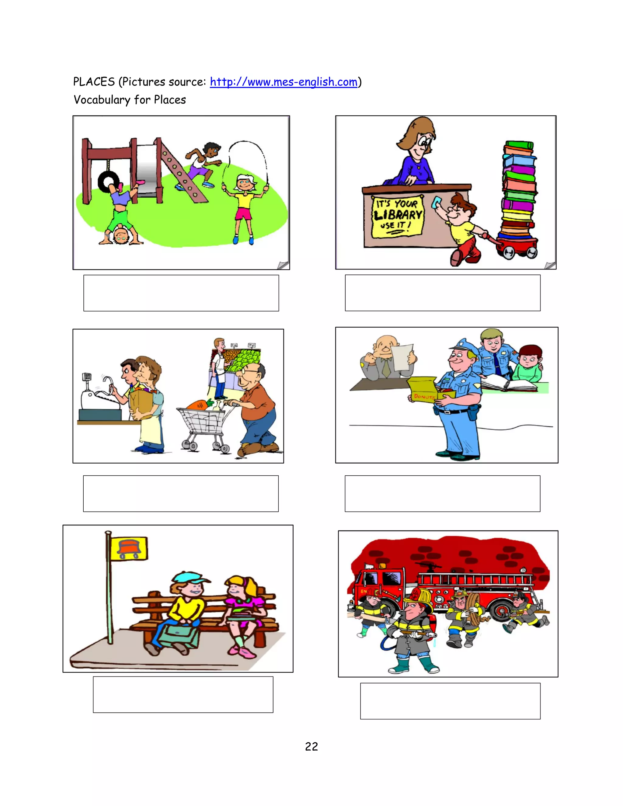PLACES (Pictures source: http://www.mes-english.com)
Vocabulary for Places




                                         22
 