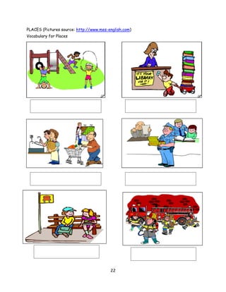 PLACES (Pictures source: http://www.mes-english.com)
Vocabulary for Places




                                         22
 