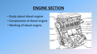 ENGINE SECTION
• Study about diesel engine
• Components of diesel engine
• Working of diesel engine
 