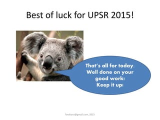 Best of luck for UPSR 2015!
That’s all for today.
Well done on your
good work!
Keep it up!
faraharu@gmail.com, 2015
 