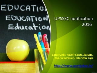 UPSSSC notification
2016
Latest Jobs, Admit Cards, Results,
Job Preparation, Interview Tips
http://www.govtjobsx.in/
 