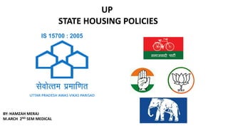UP
STATE HOUSING POLICIES
BY: HAMZAH MERAJ
M.ARCH 2ND SEM MEDICAL
 
