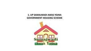 1. UP SAMAJWADI AWAS YOJNA
GOVERNMENT HOUSING SCHEME
 