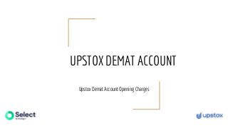 UPSTOX DEMAT ACCOUNT
Upstox Demat Account Opening Charges
 