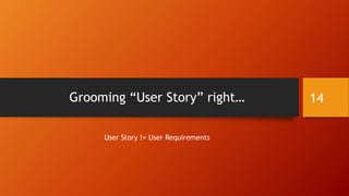 Grooming “User Story” right…
User Story != User Requirements
14
 