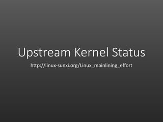 Upstream Kernel Status
http://linux-sunxi.org/Linux_mainlining_effort
 