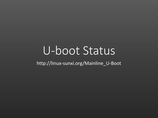 U-boot Status
http://linux-sunxi.org/Mainline_U-Boot
 