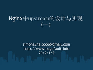 Nginx中upstream的设计与实现
           (一)


   simohayha.bobo@gmail.com
    http://www.pagefault.info
            2012/1/5
 
