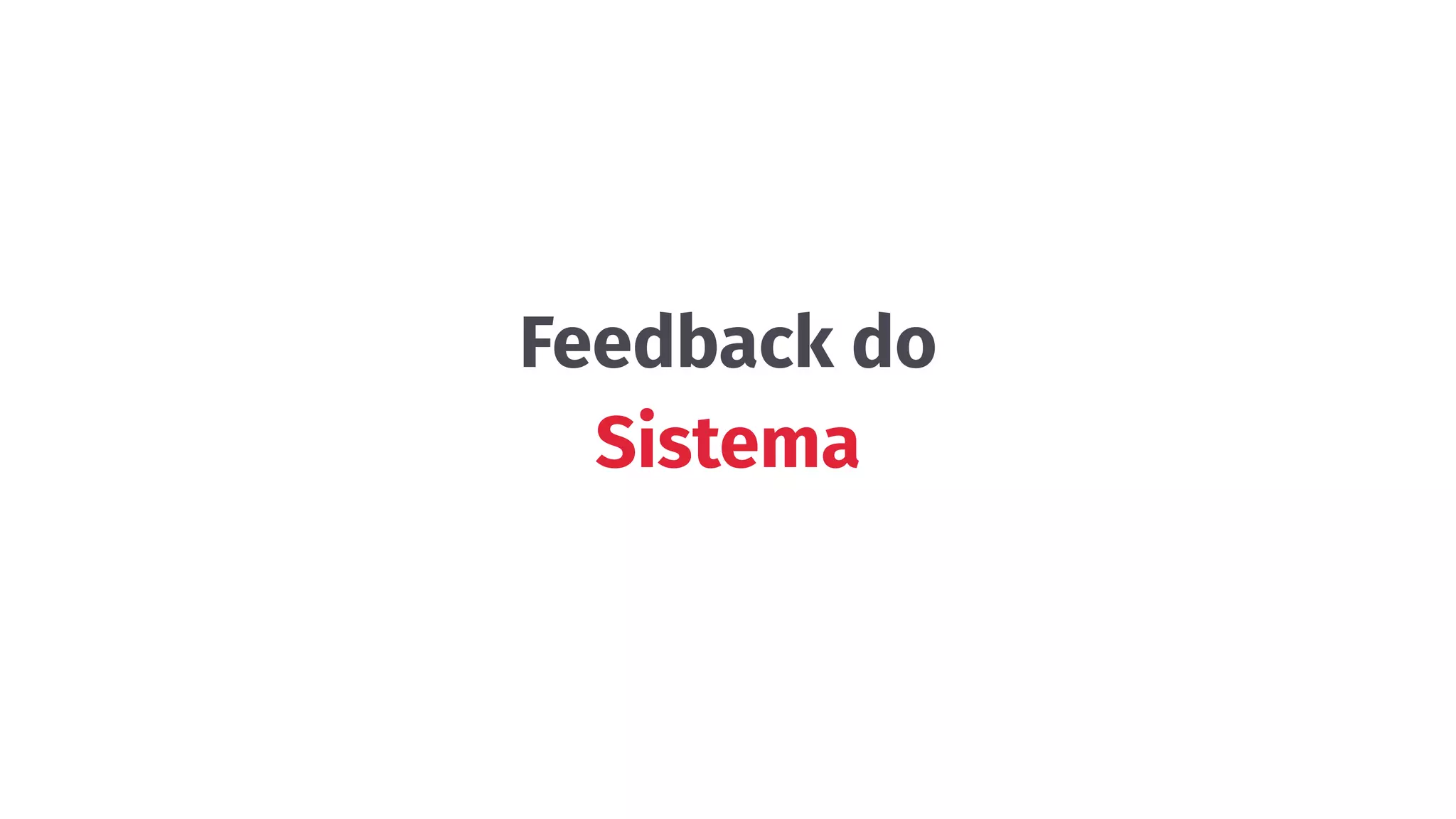 Feedback do
Sistema
 
