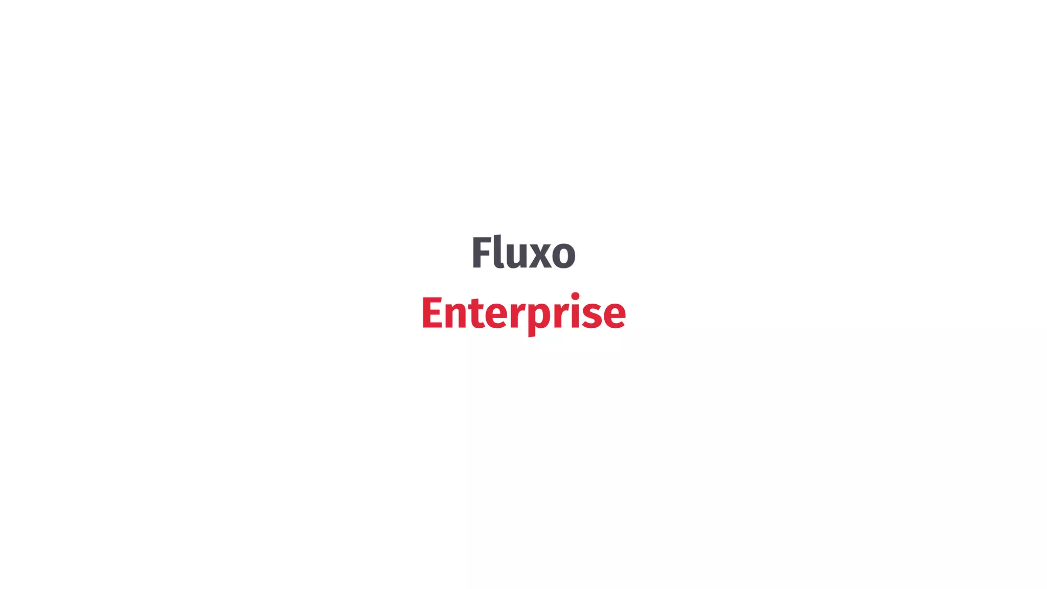 Fluxo
Enterprise
 