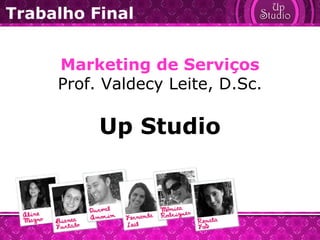 Trabalho Final Marketing de Serviços Prof. Valdecy Leite, D.Sc. Up Studio 