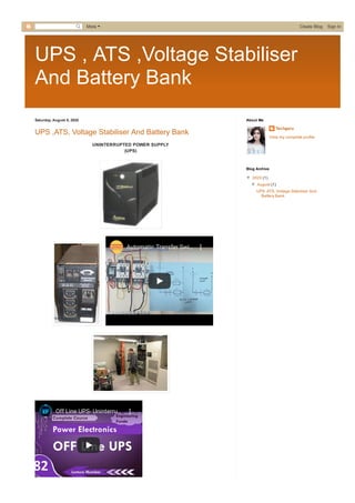 UPS , ATS ,Voltage Stabiliser
And Battery Bank
Saturday, August 8, 2020
UPS ,ATS, Voltage Stabiliser And Battery Bank
UNINTERRUPTED POWER SUPPLY
(UPS)
Automatic Transfer Swi…
Off Line UPS- Uninterru…
Techguru
View my complete profile
About Me
▼  2020 (1)
▼  August (1)
UPS ,ATS, Voltage Stabiliser And
Battery Bank
Blog Archive
More  Create Blog   Sign In
 