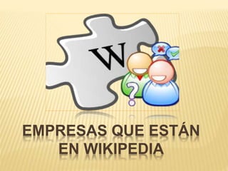 EMPRESAS QUE ESTÁN
EN WIKIPEDIA