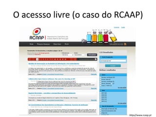 O acessso livre (o caso do RCAAP)http://www.rcaap.pt