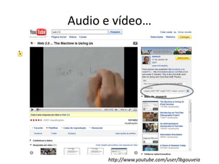 Audio e vídeo…http://www.youtube.com/user/lbgouveia