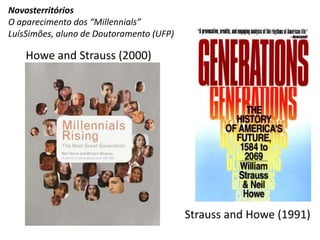NovosterritóriosO aparecimento dos “Millennials”LuísSimões, aluno de Doutoramento (UFP)Howe and Strauss (2000)Strauss and Howe (1991)