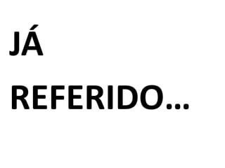 JÁ REFERIDO…