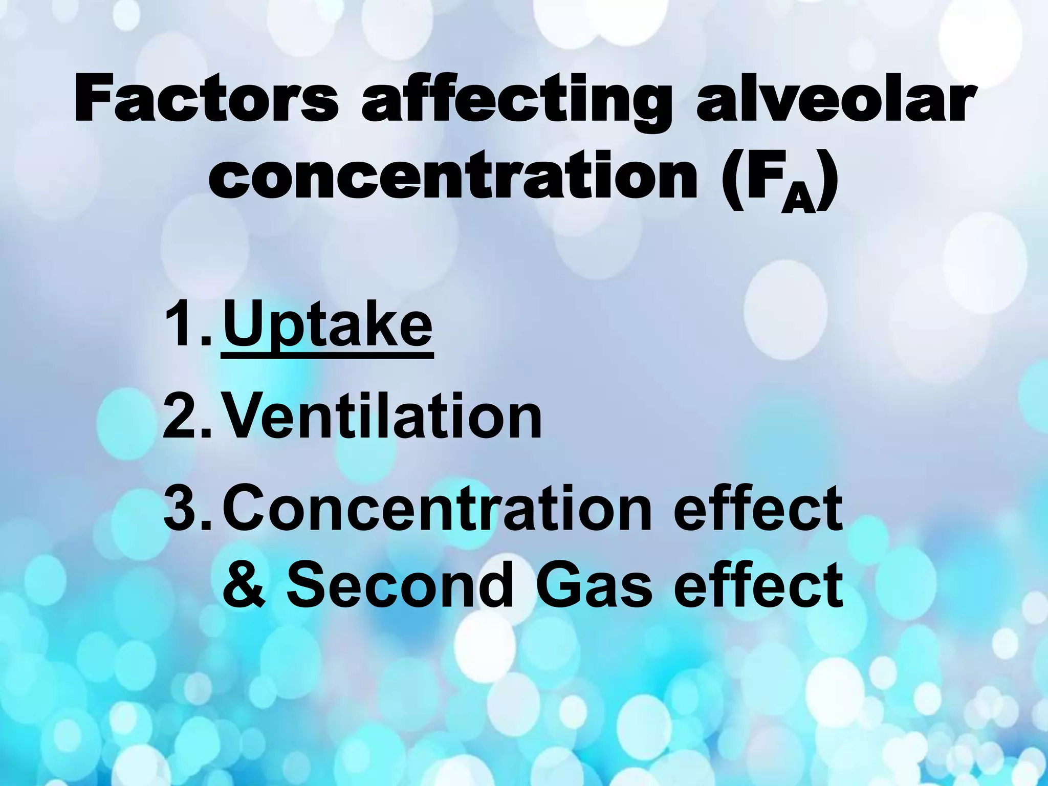Factors affecting alveolar
concentration (FA)
1.Uptake
2.Ventilation
3.Concentration effect
& Second Gas effect
 
