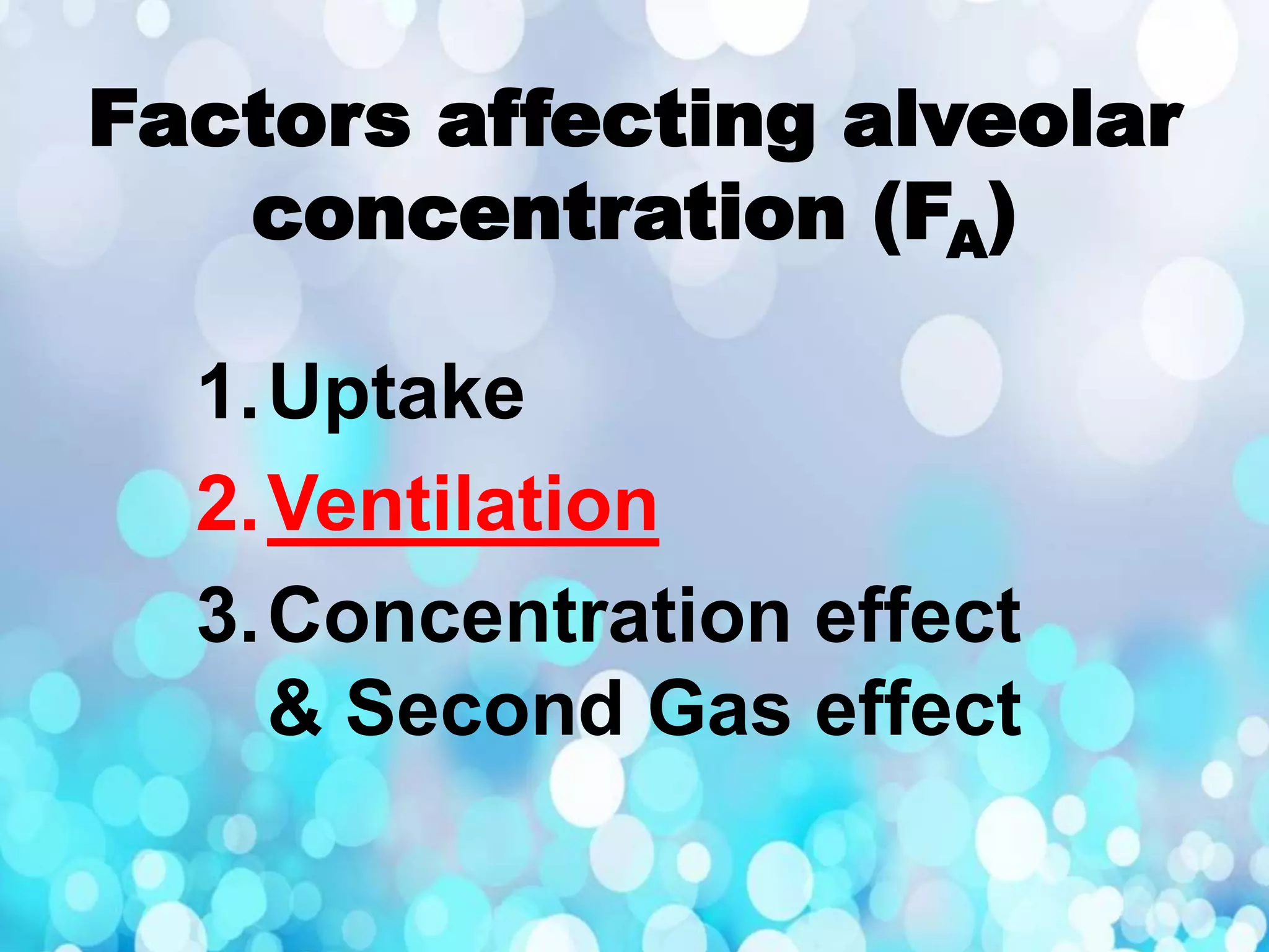 Factors affecting alveolar
concentration (FA)
1.Uptake
2.Ventilation
3.Concentration effect
& Second Gas effect
 