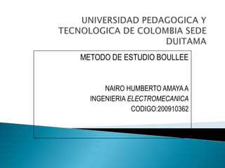 METODO DE ESTUDIO BOULLEE


      NAIRO HUMBERTO AMAYA A
  INGENIERIA ELECTROMECANICA
              CODIGO:200910362
 