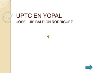 UPTC EN YOPAL JOSE LUIS BALDION RODRIGUEZ 