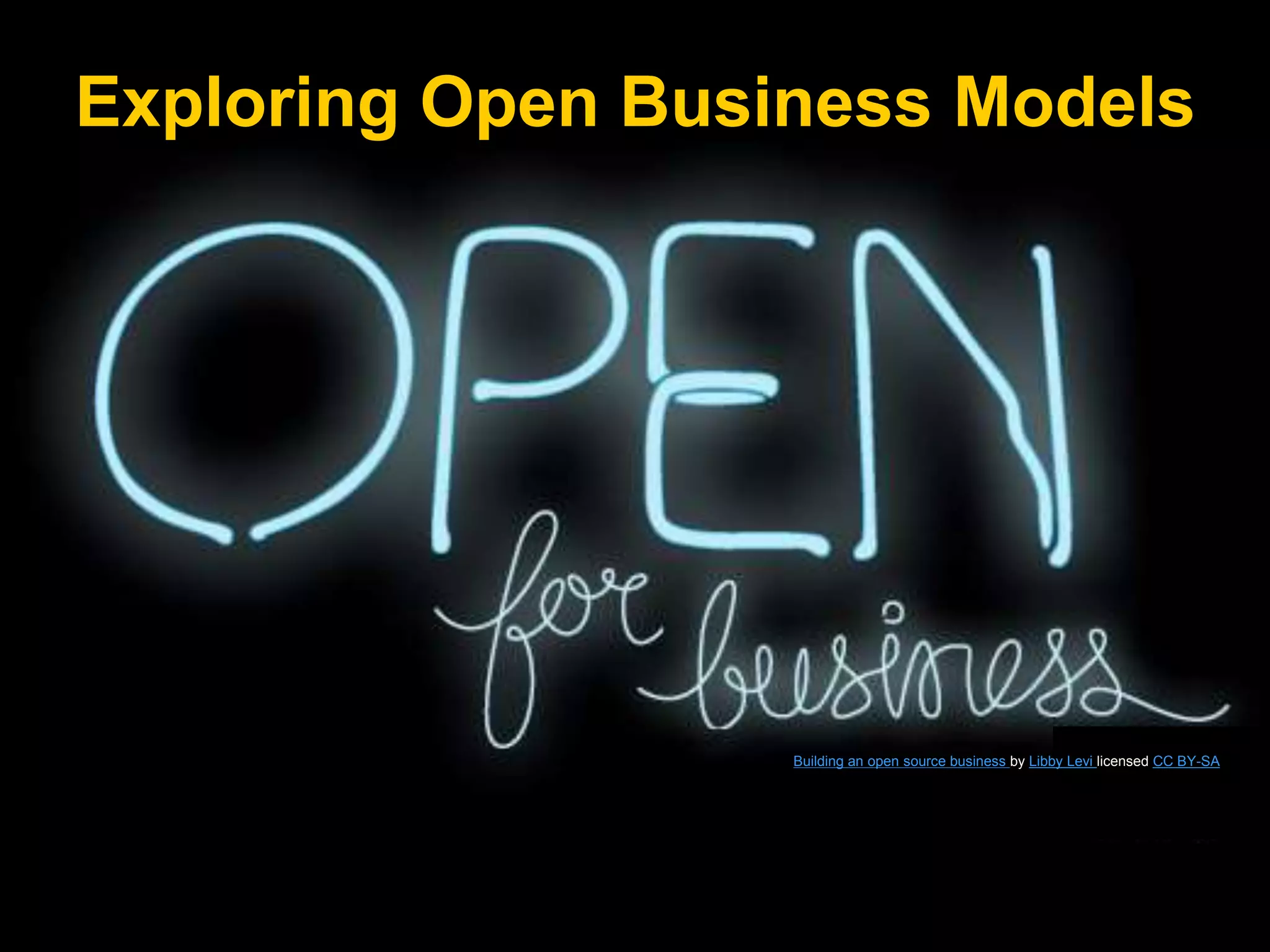 Exploring Open Business Models
Building an open source business by Libby Levi licensed CC BY-SA
 