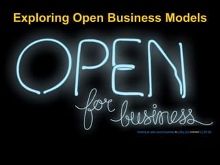Exploring Open Business Models
Building an open source business by Libby Levi licensed CC BY-SA
 