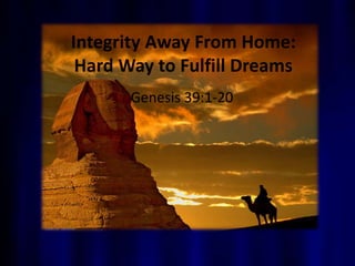 Integrity Away From Home:
Hard Way to Fulfill Dreams
Genesis 39:1-20
 