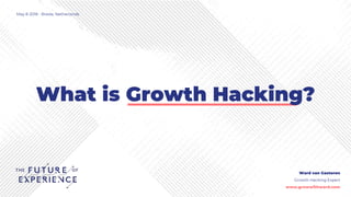 Ward van Gasteren
Growth Hacking Expert
www.growwithward.com
May 8 2018 - Breda, Netherlands
What is Growth Hacking?
 