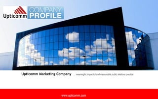… meaningful, impactful and measurable public relations practice
www.upticomm.com
Upticomm Marketing Company
 