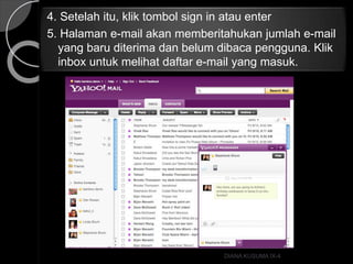 4. Setelah itu, klik tombol sign in atau enter
5. Halaman e-mail akan memberitahukan jumlah e-mail
yang baru diterima dan belum dibaca pengguna. Klik
inbox untuk melihat daftar e-mail yang masuk.
DIANA KUSUMA IX-4
 