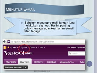 MENUTUP E-MAIL
 Sebelum menutup e-mail, jangan lupa
melakukan sign out. Hal ini penting
untuk menjaga agar keamanan e-mail
tetap terjaga.
DIANA KUSUMA IX-4
 