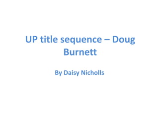 UP title sequence – Doug
          Burnett
      By Daisy Nicholls
 