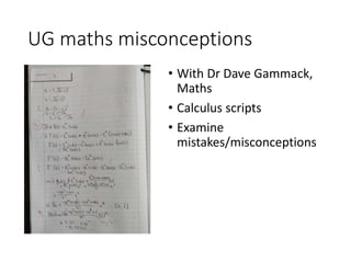 UG maths misconceptions
• With Dr Dave Gammack,
Maths
• Calculus scripts
• Examine
mistakes/misconceptions
 