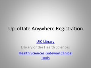 UpToDate Anywhere Registration
UIC Library
Library of the Health Sciences
Health Sciences Gateway Clinical
Tools
 
