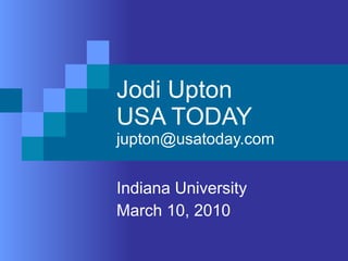 Jodi Upton USA TODAY [email_address] Indiana University March 10, 2010 