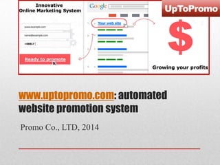 www.uptopromo.com: automated
website promotion system
Promo Co., LTD, 2014

 