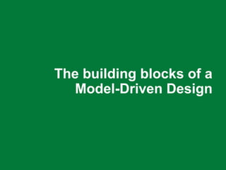 SOFTWARE INNOVATORS 12
The building blocks of a
Model-Driven Design
 