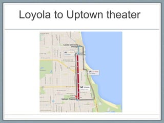 Loyola to Uptown theater 
 