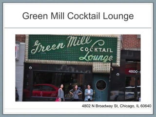 Green Mill Cocktail Lounge 
4802 N Broadway St, Chicago, IL 60640 
 
